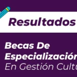 RESULTADOS BECAS DE GESTION CULTURAL